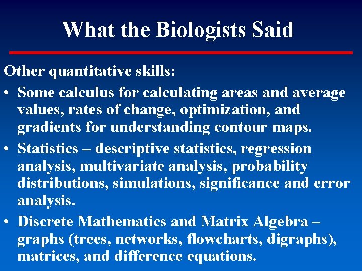 What the Biologists Said Other quantitative skills: • Some calculus for calculating areas and