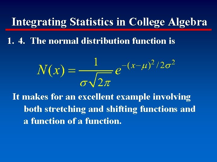 Integrating Statistics in College Algebra 1. 4. The normal distribution function is It makes