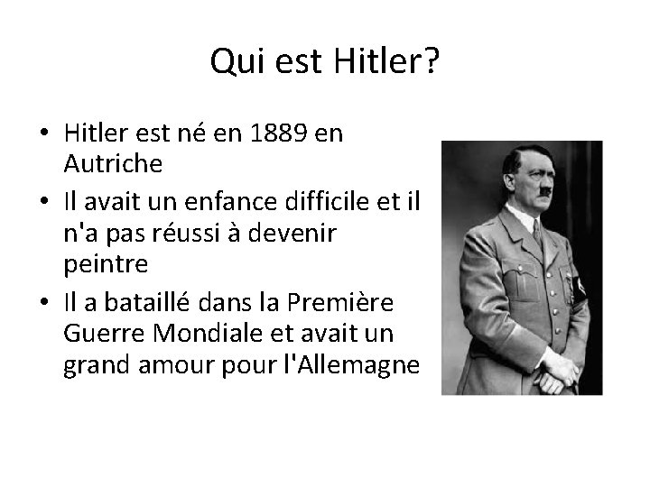 Qui est Hitler? • Hitler est né en 1889 en Autriche • Il avait