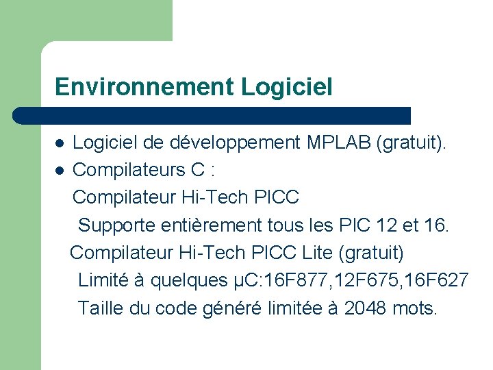 Environnement Logiciel de développement MPLAB (gratuit). l Compilateurs C : Compilateur Hi-Tech PICC Supporte