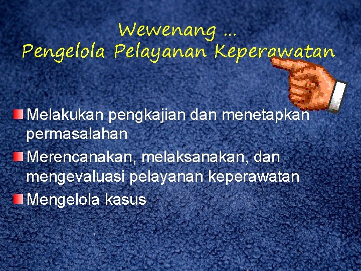 Wewenang … Pengelola Pelayanan Keperawatan Melakukan pengkajian dan menetapkan permasalahan Merencanakan, melaksanakan, dan mengevaluasi