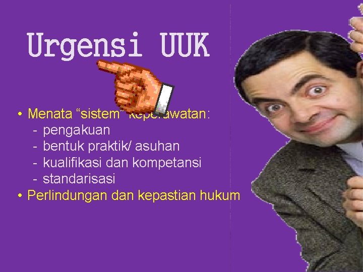 Urgensi UUK • Menata “sistem” keperawatan: - pengakuan - bentuk praktik/ asuhan - kualifikasi