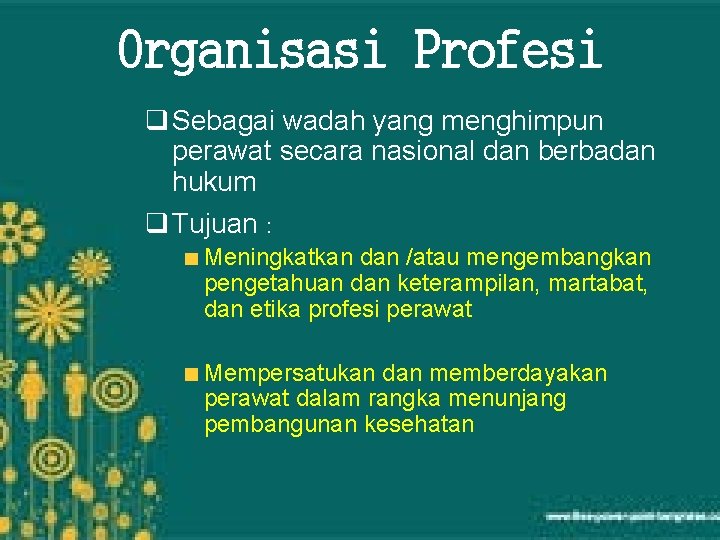 Organisasi Profesi q Sebagai wadah yang menghimpun perawat secara nasional dan berbadan hukum q