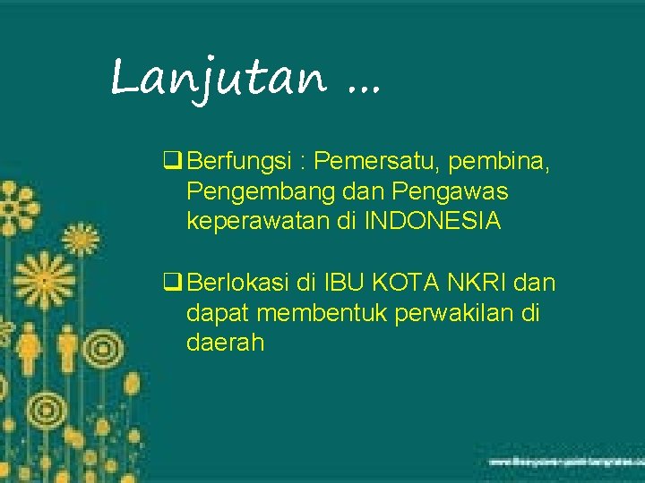 Lanjutan. . . q Berfungsi : Pemersatu, pembina, Pengembang dan Pengawas keperawatan di INDONESIA