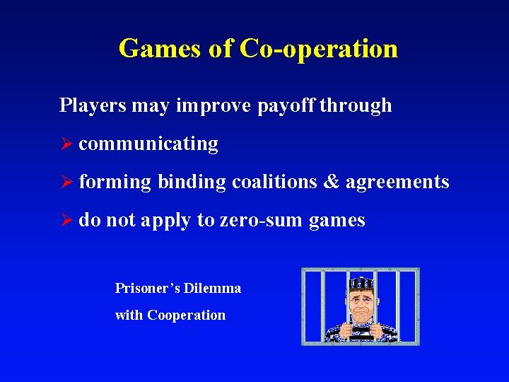 Games of Co-operation Players may improve payoff through Ø communicating Ø forming binding coalitions