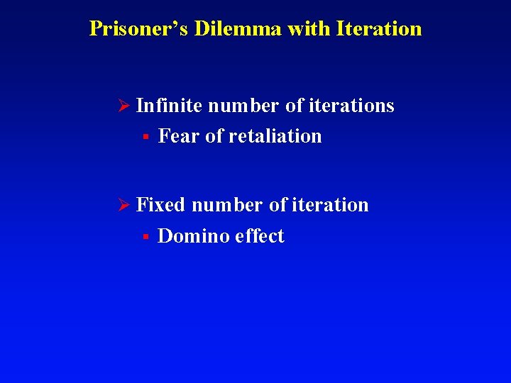 Prisoner’s Dilemma with Iteration Ø Infinite number of iterations § Fear of retaliation Ø