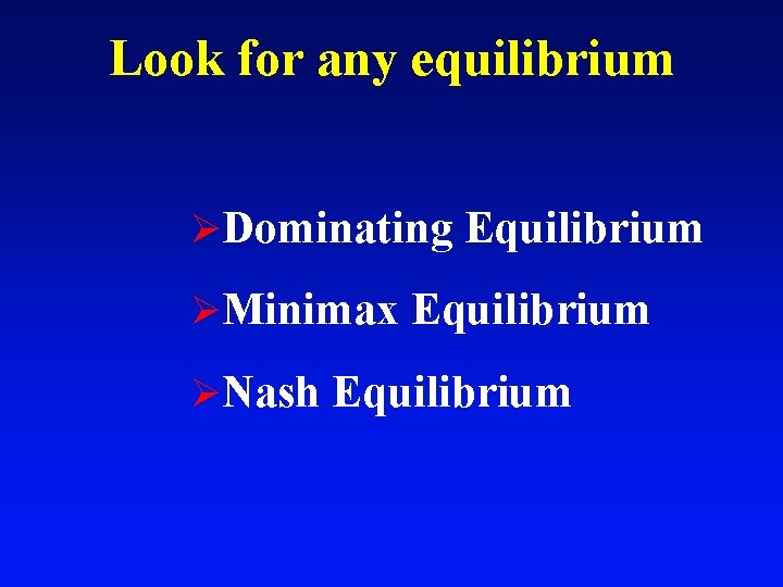 Look for any equilibrium ØDominating Equilibrium ØMinimax Equilibrium ØNash Equilibrium 