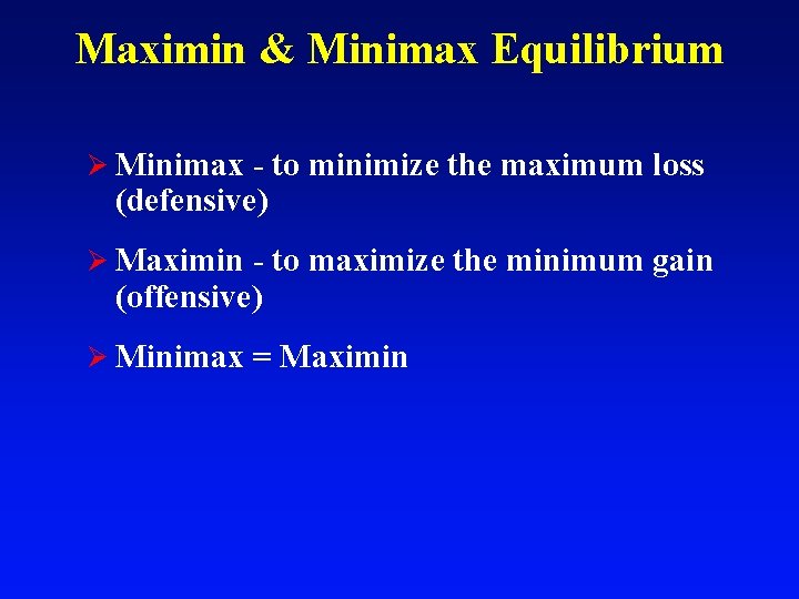Maximin & Minimax Equilibrium Ø Minimax - to minimize the maximum loss (defensive) Ø