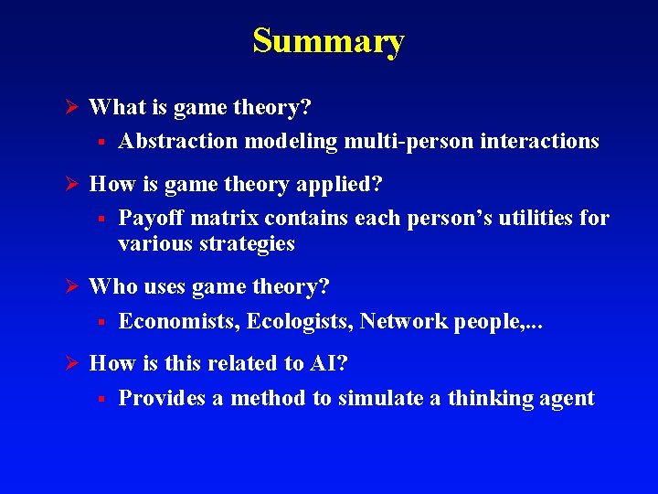 Summary Ø What is game theory? § Abstraction modeling multi-person interactions Ø How is