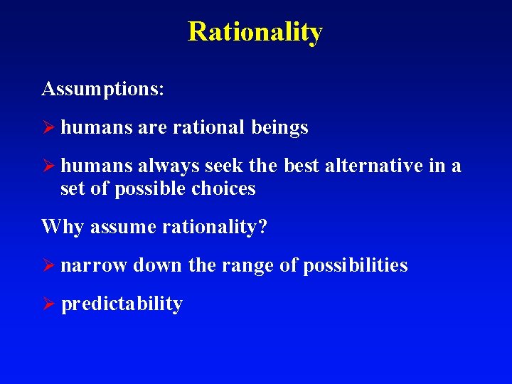 Rationality Assumptions: Ø humans are rational beings Ø humans always seek the best alternative