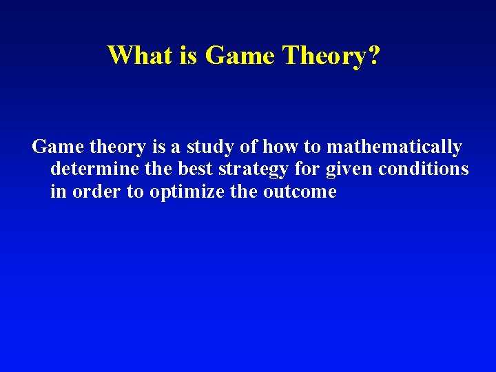 What is Game Theory? Game theory is a study of how to mathematically determine