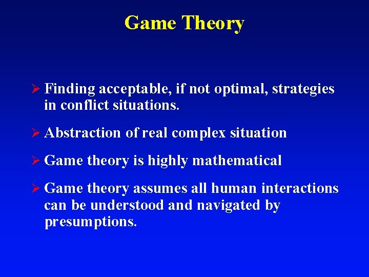 Game Theory Ø Finding acceptable, if not optimal, strategies in conflict situations. Ø Abstraction