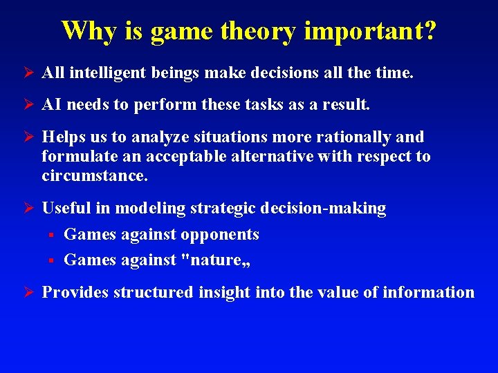 Why is game theory important? Ø All intelligent beings make decisions all the time.