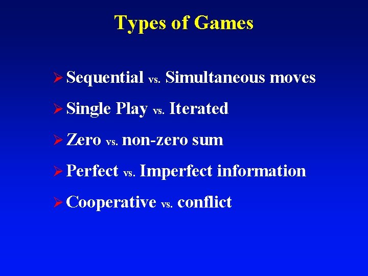 Types of Games Ø Sequential vs. Simultaneous moves Ø Single Play vs. Iterated Ø