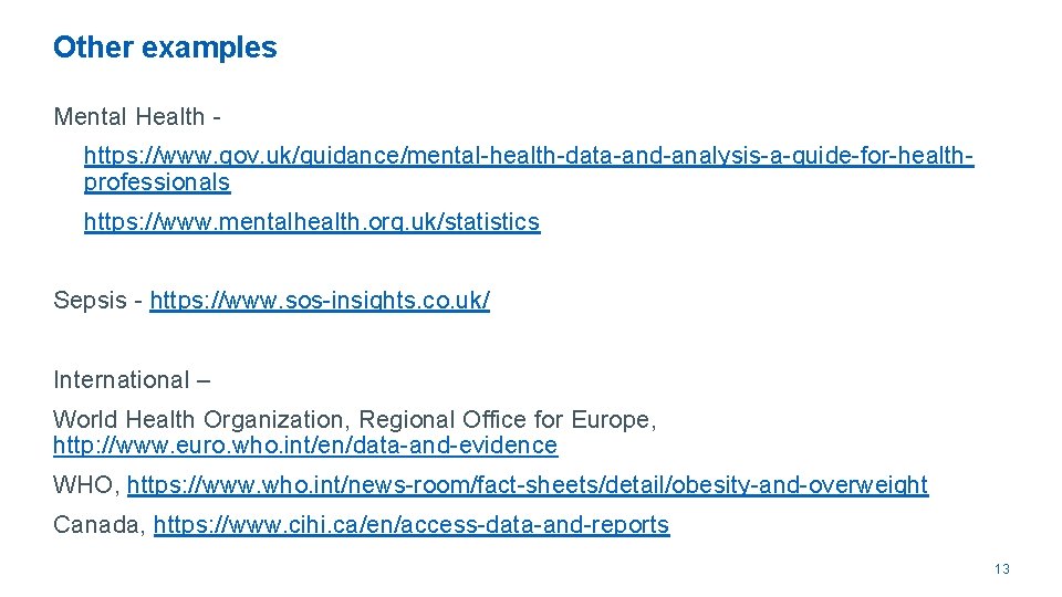 Other examples Mental Health https: //www. gov. uk/guidance/mental-health-data-and-analysis-a-guide-for-healthprofessionals https: //www. mentalhealth. org. uk/statistics Sepsis