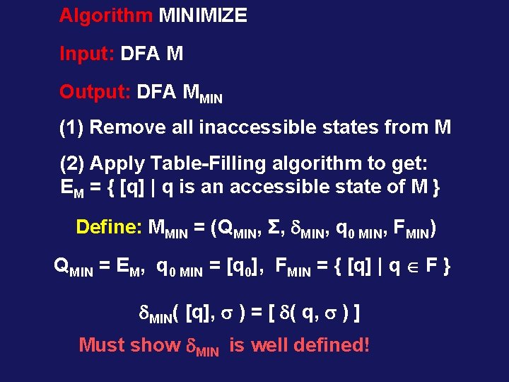 Algorithm MINIMIZE Input: DFA M Output: DFA MMIN (1) Remove all inaccessible states from