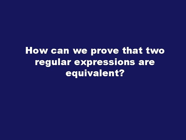 How can we prove that two regular expressions are equivalent? 