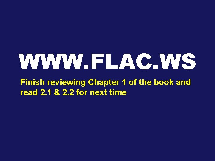 WWW. FLAC. WS Finish reviewing Chapter 1 of the book and read 2. 1