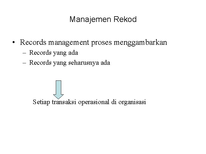 Manajemen Rekod • Records management proses menggambarkan – Records yang ada – Records yang
