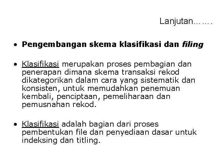 Lanjutan……. • Pengembangan skema klasifikasi dan filing • Klasifikasi merupakan proses pembagian dan penerapan