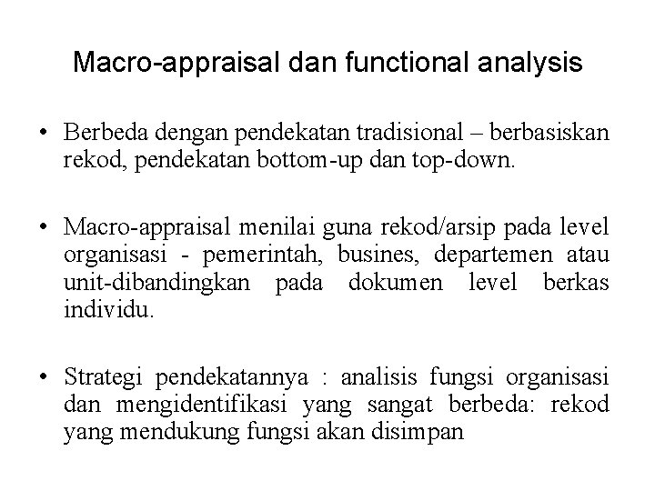 Macro-appraisal dan functional analysis • Berbeda dengan pendekatan tradisional – berbasiskan rekod, pendekatan bottom-up
