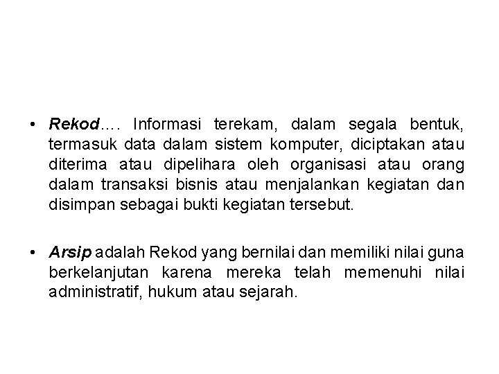  • Rekod…. Informasi terekam, dalam segala bentuk, termasuk data dalam sistem komputer, diciptakan