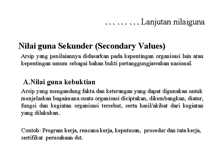 ………Lanjutan nilaiguna Nilai guna Sekunder (Secondary Values) Arsip yang penilaiannya didasarkan pada kepentingan organisasi