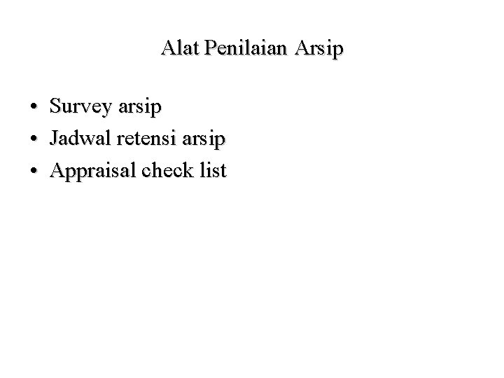 Alat Penilaian Arsip • Survey arsip • Jadwal retensi arsip • Appraisal check list