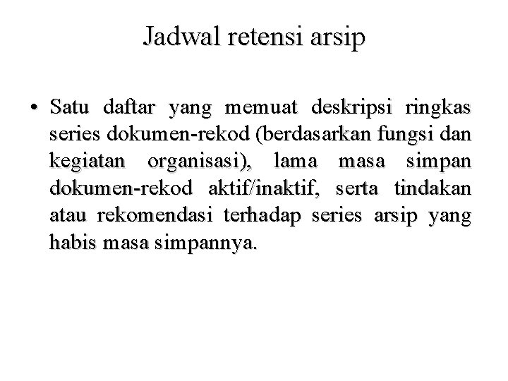 Jadwal retensi arsip • Satu daftar yang memuat deskripsi ringkas series dokumen-rekod (berdasarkan fungsi