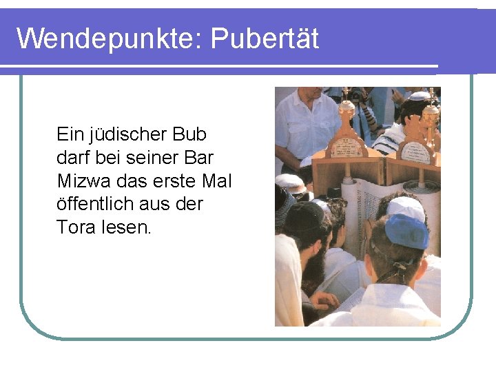 Wendepunkte: Pubertät Ein jüdischer Bub darf bei seiner Bar Mizwa das erste Mal öffentlich