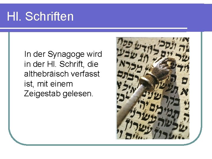 Hl. Schriften In der Synagoge wird in der Hl. Schrift, die althebräisch verfasst ist,