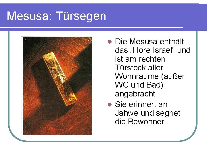 Mesusa: Türsegen Die Mesusa enthält das „Höre Israel“ und ist am rechten Türstock aller