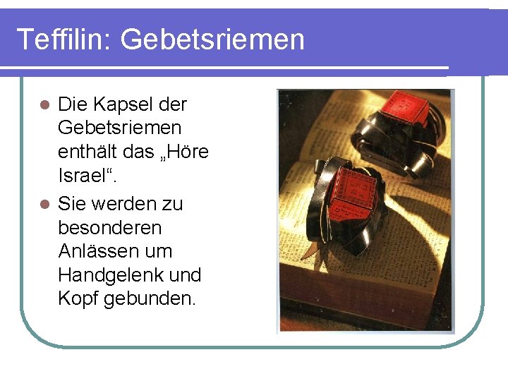 Teffilin: Gebetsriemen Die Kapsel der Gebetsriemen enthält das „Höre Israel“. l Sie werden zu