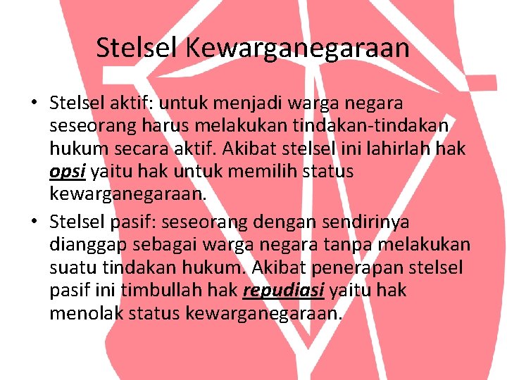 Stelsel Kewarganegaraan • Stelsel aktif: untuk menjadi warga negara seseorang harus melakukan tindakan-tindakan hukum