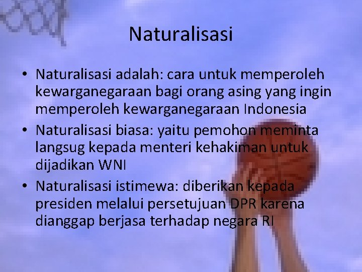 Naturalisasi • Naturalisasi adalah: cara untuk memperoleh kewarganegaraan bagi orang asing yang ingin memperoleh