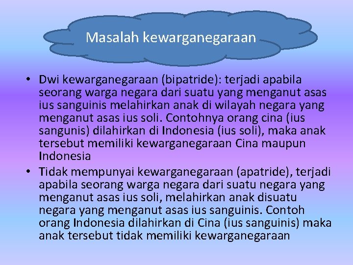 Masalah kewarganegaraan • Dwi kewarganegaraan (bipatride): terjadi apabila seorang warga negara dari suatu yang