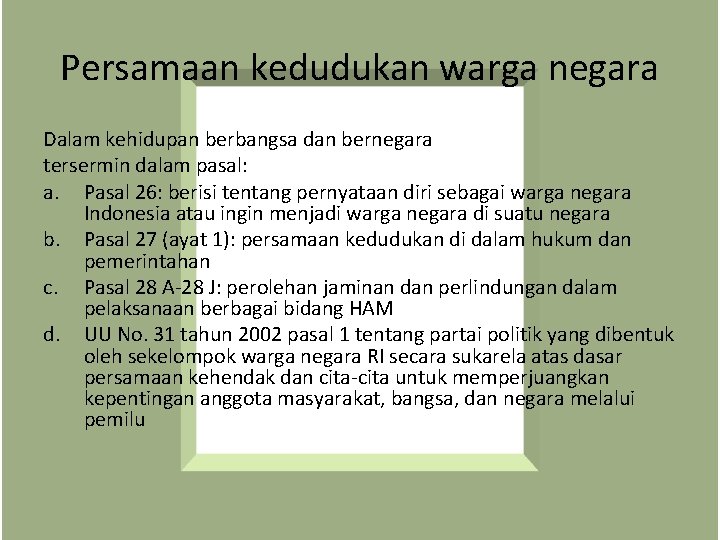 Persamaan kedudukan warga negara Dalam kehidupan berbangsa dan bernegara tersermin dalam pasal: a. Pasal