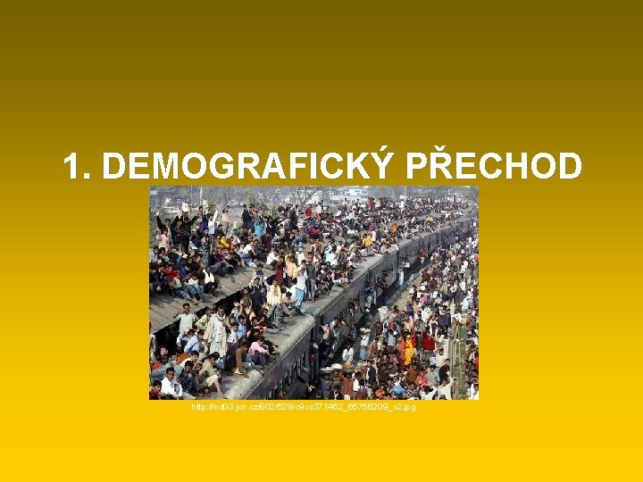 1. DEMOGRAFICKÝ PŘECHOD http: //nd 03. jxs. cz/802/528/c 9 cc 371462_65756209_o 2. jpg 