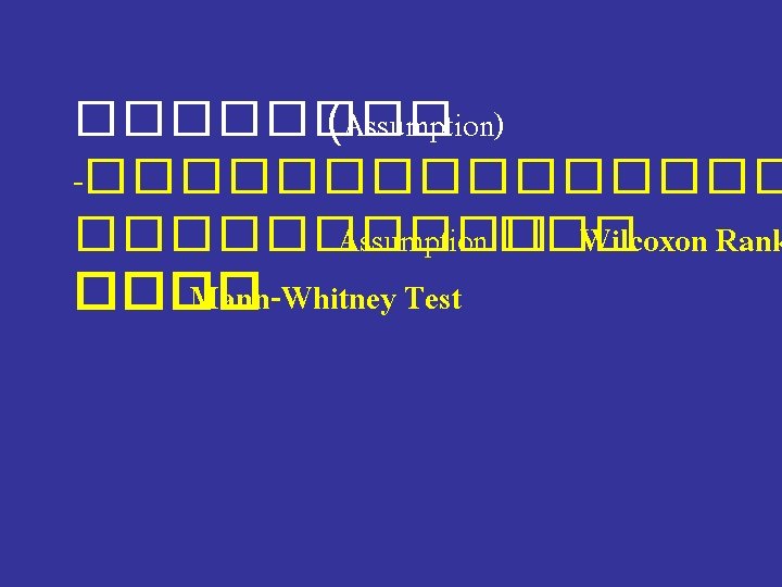 ���� (Assumption) -�������� Assumption ��� Wilcoxon Rank ���� Mann-Whitney Test 