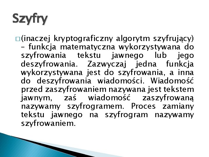 Szyfry � (inaczej kryptograficzny algorytm szyfrujący) – funkcja matematyczna wykorzystywana do szyfrowania tekstu jawnego