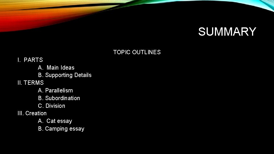 SUMMARY TOPIC OUTLINES I. PARTS A. Main Ideas B. Supporting Details II. TERMS A.