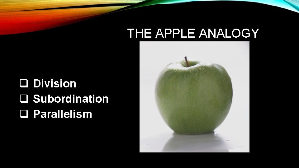 THE APPLE ANALOGY q Division q Subordination q Parallelism 