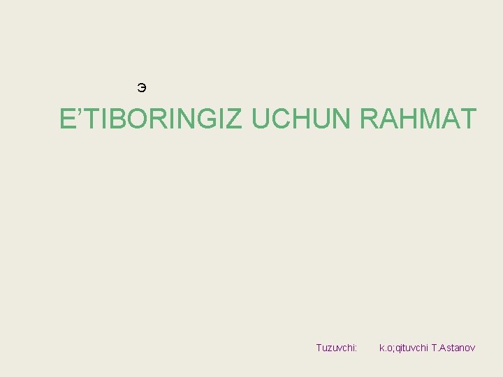 Э E’TIBORINGIZ UCHUN RAHMAT Tuzuvchi: k. o; qituvchi T. Astanov 