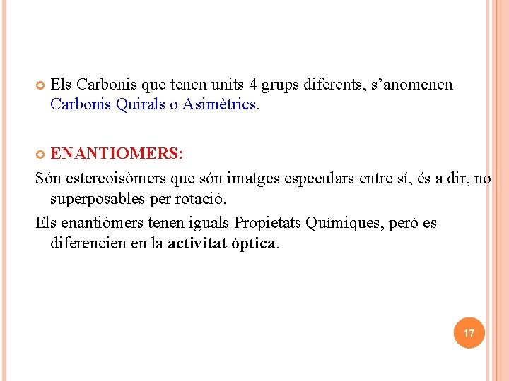  Els Carbonis que tenen units 4 grups diferents, s’anomenen Carbonis Quirals o Asimètrics.