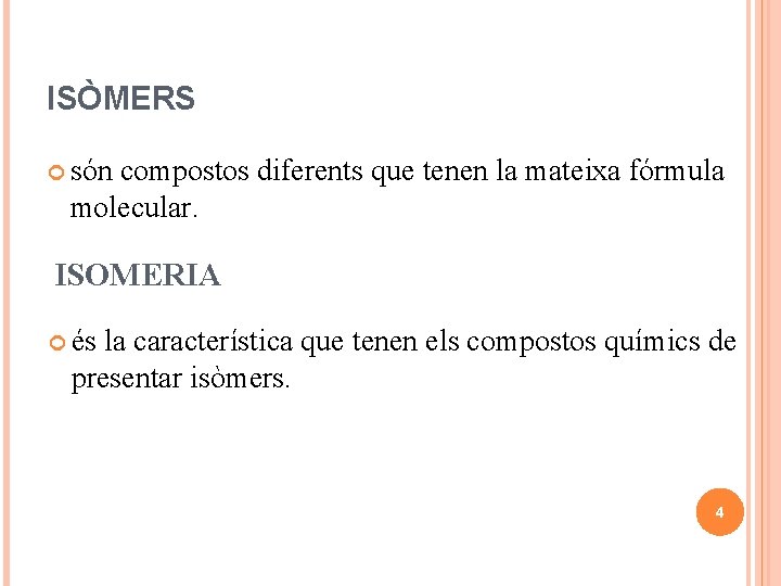 ISÒMERS són compostos diferents que tenen la mateixa fórmula molecular. ISOMERIA és la característica