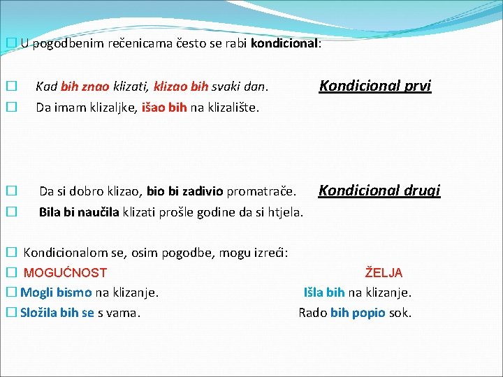 � U pogodbenim rečenicama često se rabi kondicional: � � Kad bih znao klizati,