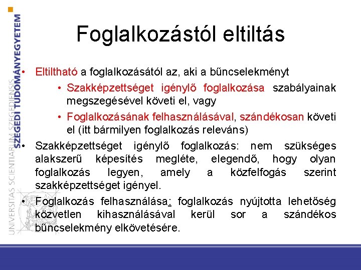 Foglalkozástól eltiltás • Eltiltható a foglalkozásától az, aki a bűncselekményt • Szakképzettséget igénylő foglalkozása