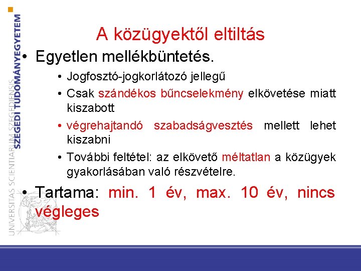 A közügyektől eltiltás • Egyetlen mellékbüntetés. • Jogfosztó-jogkorlátozó jellegű • Csak szándékos bűncselekmény elkövetése