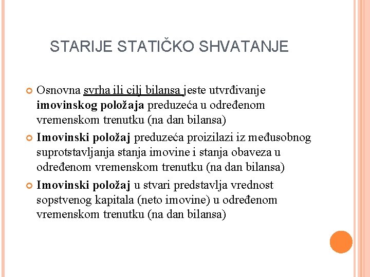 STARIJE STATIČKO SHVATANJE Osnovna svrha ili cilj bilansa jeste utvrđivanje imovinskog položaja preduzeća u