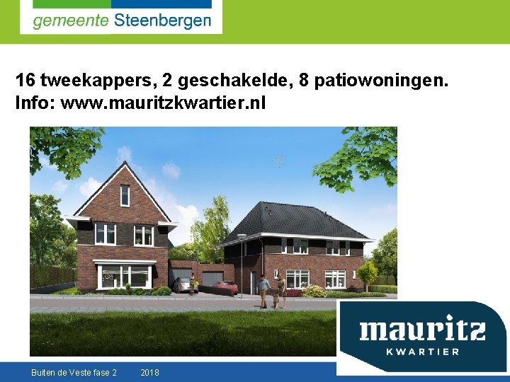 16 tweekappers, 2 geschakelde, 8 patiowoningen. Info: www. mauritzkwartier. nl Buiten de Veste fase